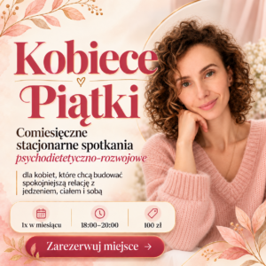 KOBIECE PIĄTKI cykl comiesięcznych warsztatów psychodietetyczno - rozwojowych dla kobiet. STACJONARNIE W RZESZOWIE