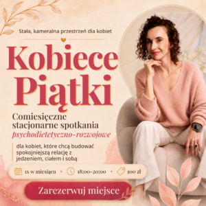 KOBIECE PIĄTKI cykl comiesięcznych warsztatów psychodietetyczno - rozwojowych dla kobiet. STACJONARNIE